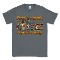 Charcoal Heather first we drink then we do things Classic Tee - BarkalooDesign