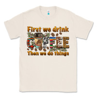 Natural first we drink then we do things Classic Tee - BarkalooDesign