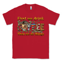 Red first we drink then we do things Classic Tee - BarkalooDesign