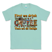 Seafoam first we drink then we do things Classic Tee - BarkalooDesign