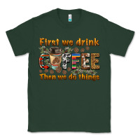 Sports Green first we drink then we do things Classic Tee - BarkalooDesign