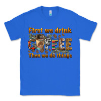 True Royal first we drink then we do things Classic Tee - BarkalooDesign