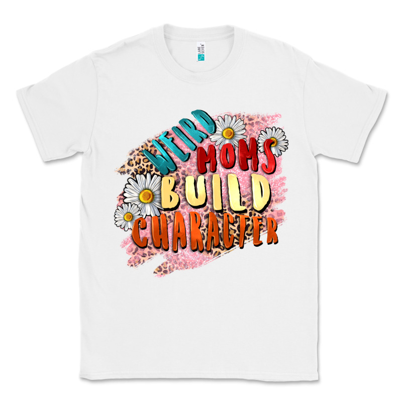 Weird Moms Build Character Mother's Day Classic Tee by FaDigitalArtStudio | Teevron