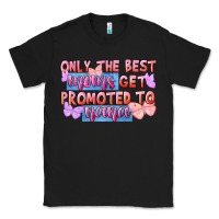 Black Only the best moms get promoted to nana Classic Tee - FaDigitalArtStudio