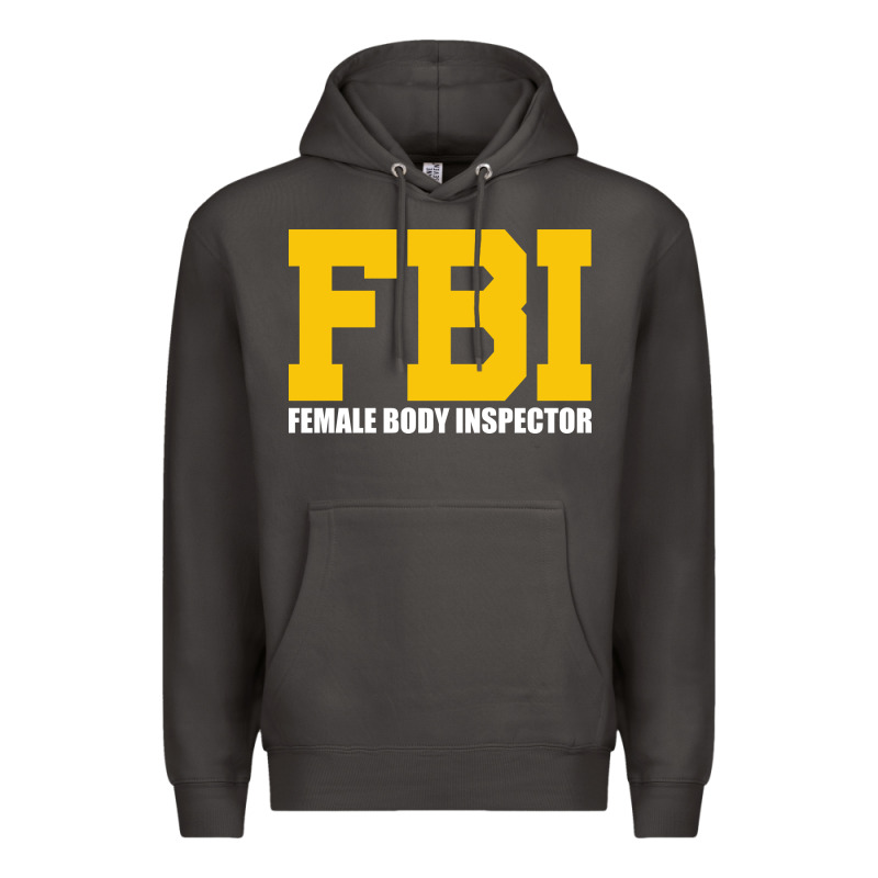 Fbi, Female Body Inspector Funny Premium Hoodie by DesigneFamous | Teevron