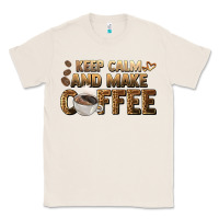 Natural keep calm and make coffee Classic Tee - BarkalooDesign
