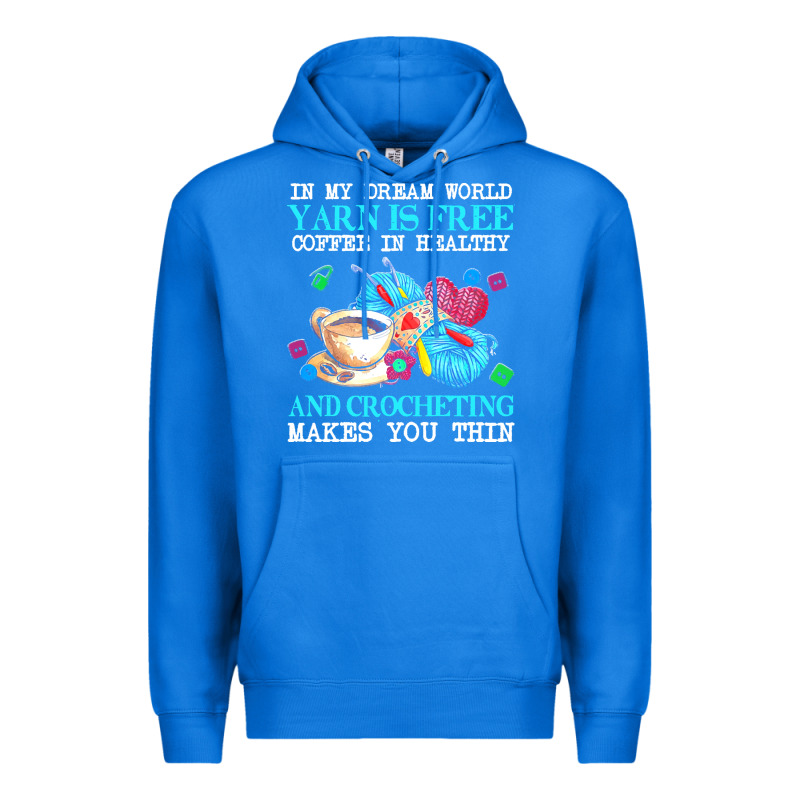 Yarn T  Shirt In My Dream World Yarn Is Free, Coffee Is Healthy And Cr Premium Hoodie by linhVisuals | Teevron