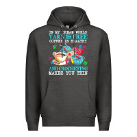 Yarn T  Shirt In My Dream World Yarn Is Free, Coffee Is Healthy And Cr Premium Hoodie | Teevron