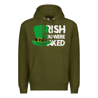 Army Green irish you were naked funny st patrick day Premium Hoodie - linhVisuals