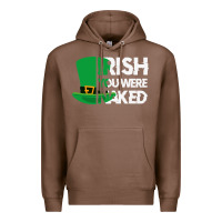 Chestnut irish you were naked funny st patrick day Premium Hoodie - linhVisuals