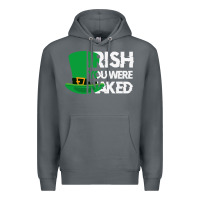 Rock irish you were naked funny st patrick day Premium Hoodie - linhVisuals