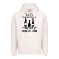 Pale Pink womens funny beer now there's a temporary solution drinking design v n Premium Hoodie - linhVisuals