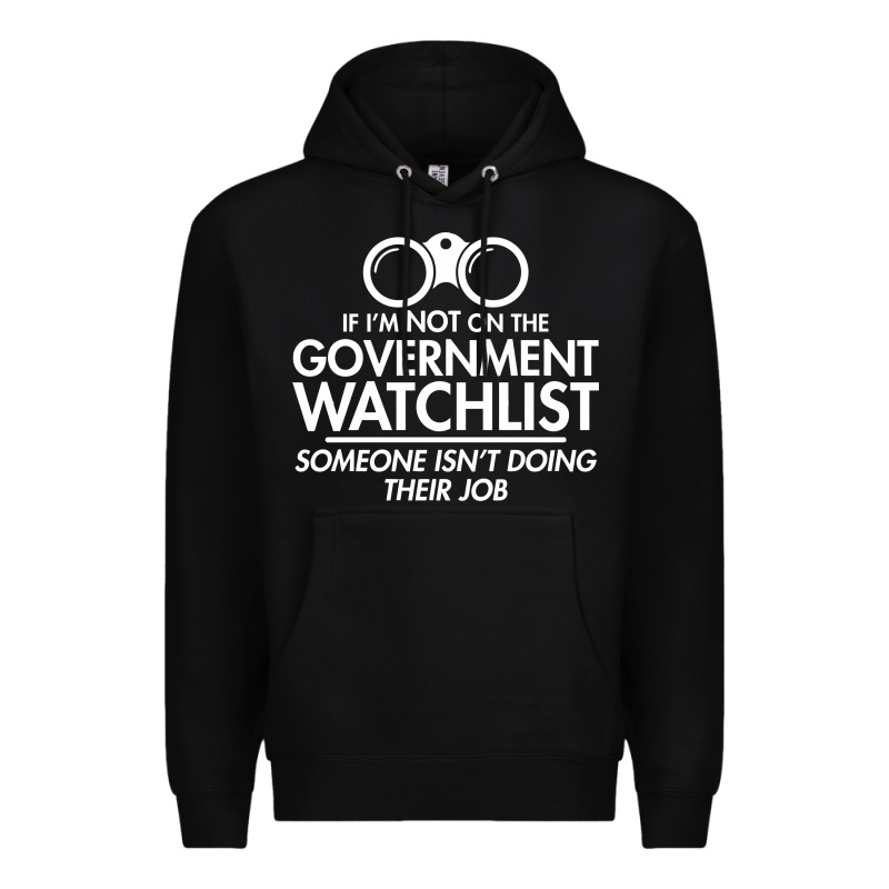 If I'm Not On The Government Watchlist Premium Hoodie by linhVisuals | Teevron