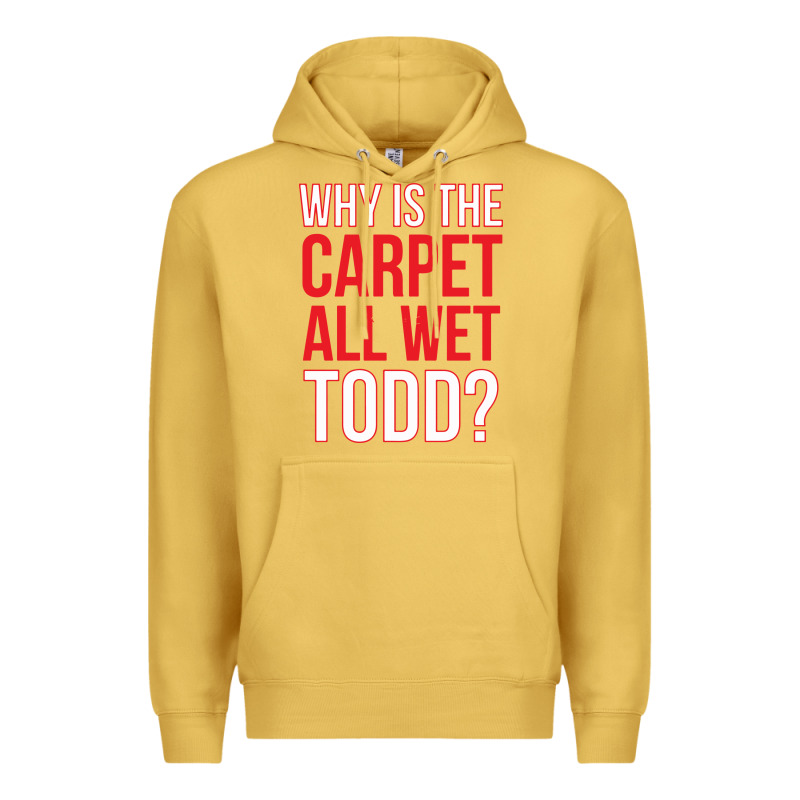 Why Is The Carpet All Wet Todd Premium Hoodie by linhVisuals | Teevron