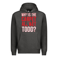 Charcoal Heather why is the carpet all wet todd Premium Hoodie - linhVisuals