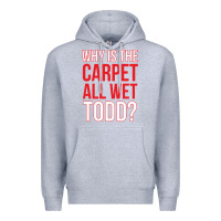 Heather Grey why is the carpet all wet todd Premium Hoodie - linhVisuals
