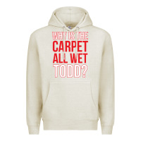 Oatmeal Heather why is the carpet all wet todd Premium Hoodie - linhVisuals