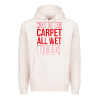 Pale Pink why is the carpet all wet todd Premium Hoodie - linhVisuals