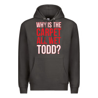 Smoke why is the carpet all wet todd Premium Hoodie - linhVisuals