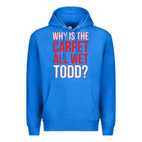 True Royal why is the carpet all wet todd Premium Hoodie - linhVisuals