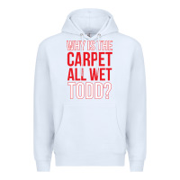 White why is the carpet all wet todd Premium Hoodie - linhVisuals