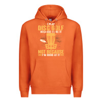 I Play Disc Golf Because I Like It Not Premium Hoodie | Teevron