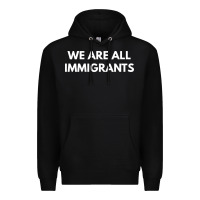Black we are all immigrants Premium Hoodie - linhVisuals
