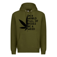 Army Green In A World Full Of Roses Be A Weed Premium Hoodie - linhVisuals
