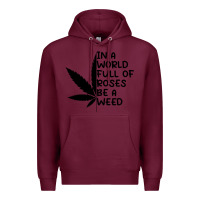 Burgundy In A World Full Of Roses Be A Weed Premium Hoodie - linhVisuals