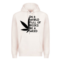 Pale Pink In A World Full Of Roses Be A Weed Premium Hoodie - linhVisuals