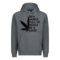 Rock In A World Full Of Roses Be A Weed Premium Hoodie - linhVisuals