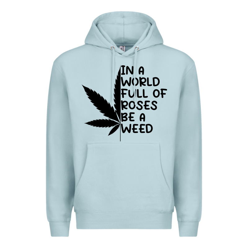 In A World Full Of Roses Be A Weed Premium Hoodie by linhVisuals | Teevron