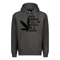 Charcoal Heather In A World Full Of Roses Be A Weed Premium Hoodie - linhVisuals