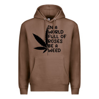 Chestnut In A World Full Of Roses Be A Weed Premium Hoodie - linhVisuals