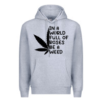 Heather Grey In A World Full Of Roses Be A Weed Premium Hoodie - linhVisuals