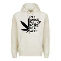 Oatmeal Heather In A World Full Of Roses Be A Weed Premium Hoodie - linhVisuals