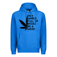 True Royal In A World Full Of Roses Be A Weed Premium Hoodie - linhVisuals