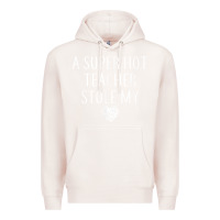 Pale Pink funny a super hot teacher stole my heart unisex t shirt Premium Hoodie - linhVisuals