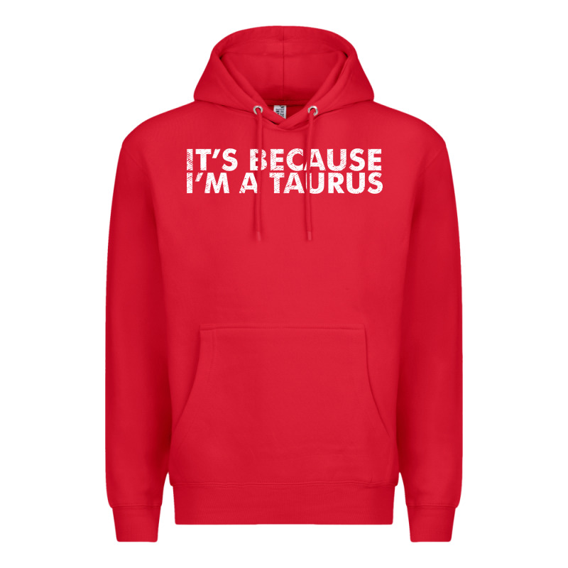 Because I'm A Taurus Zodiac Sign Funny Horoscope Humor Gifts Premium Hoodie by linhVisuals | Teevron