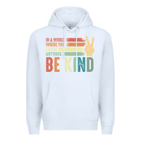 White in a world where you can be anything be kind kindness inspirational gi Premium Hoodie - linhVisuals
