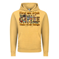 First We Drink Then We Do Things Vintage Hoodie | Teevron