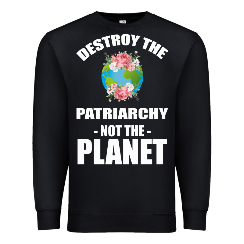 Destroy The Patriarchy Not The Planet Premium Sweatshirt by Bettercallsaul | Teevron