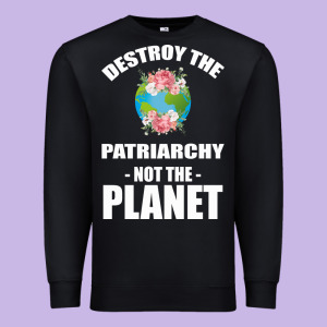 Destroy The Patriarchy Not The Planet Premium Sweatshirt Designed By Bettercallsaul