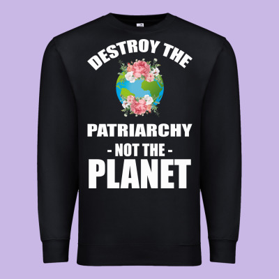 Destroy The Patriarchy Not The Planet Premium Sweatshirt Designed By Bettercallsaul