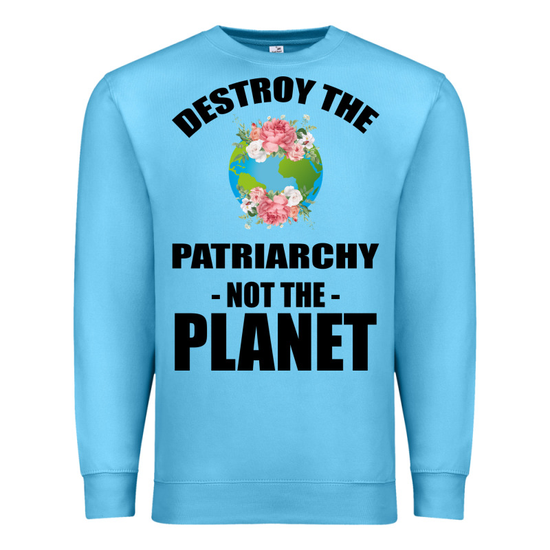 Destroy The Patriarchy Not The Planet Premium Sweatshirt by Bettercallsaul | Teevron