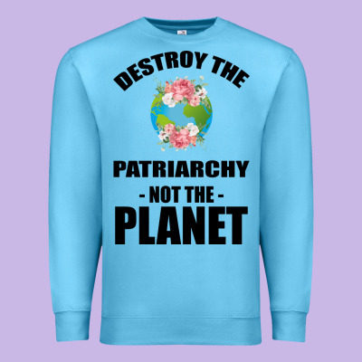 Destroy The Patriarchy Not The Planet Premium Sweatshirt Designed By Bettercallsaul