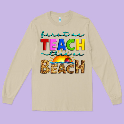 First We Teach Then We Beach Long Sleeve Tee Designed By Artiststas