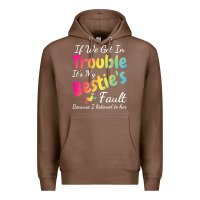 Chestnut if we get in trouble it's my bestie's fault i listened her t shirt Premium Hoodie - linhVisuals