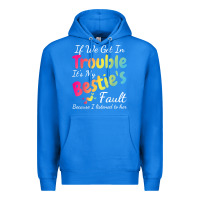 True Royal if we get in trouble it's my bestie's fault i listened her t shirt Premium Hoodie - linhVisuals