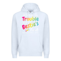 White if we get in trouble it's my bestie's fault i listened her t shirt Premium Hoodie - linhVisuals